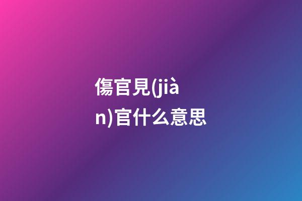 傷官見(jiàn)官什么意思