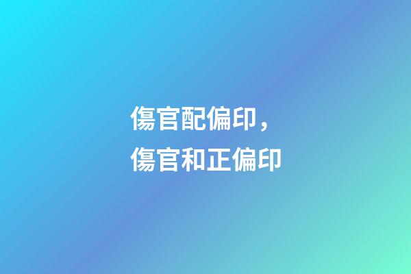 傷官配偏印，傷官和正偏印