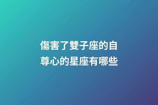 傷害了雙子座的自尊心的星座有哪些-第1張-星座運(yùn)勢(shì)-玄機(jī)派