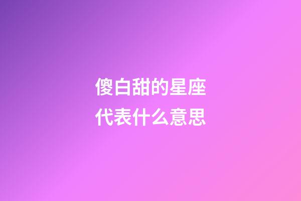 傻白甜的星座代表什么意思-第1張-星座運勢-玄機派