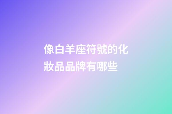 像白羊座符號的化妝品品牌有哪些-第1張-星座運勢-玄機派
