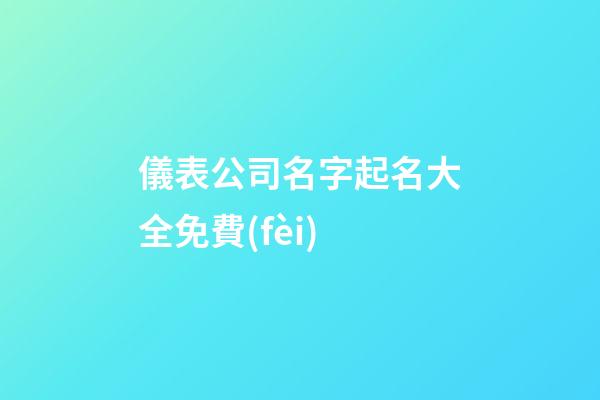 儀表公司名字起名大全免費(fèi)-第1張-公司起名-玄機(jī)派