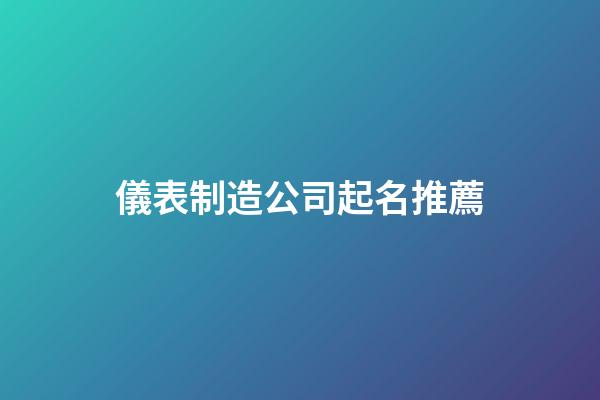 儀表制造公司起名推薦-第1張-公司起名-玄機派