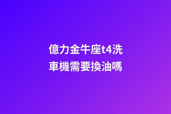 億力金牛座t4洗車機需要換油嗎-第1張-星座運勢-玄機派