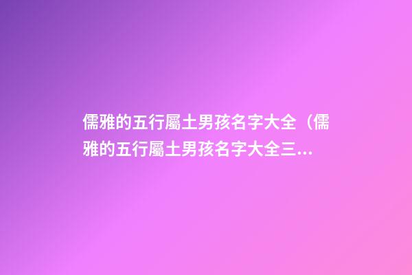 儒雅的五行屬土男孩名字大全（儒雅的五行屬土男孩名字大全三個字）