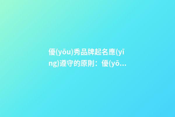 優(yōu)秀品牌起名應(yīng)遵守的原則：優(yōu)秀品牌命名原則-第1張-商標(biāo)起名-玄機(jī)派