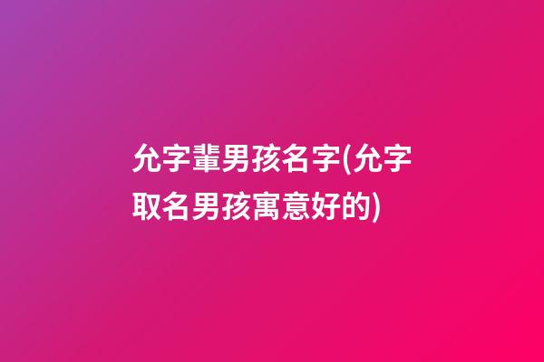 允字輩男孩名字(允字取名男孩寓意好的)