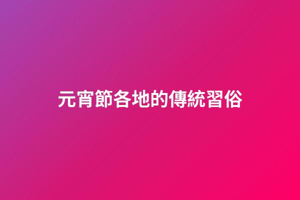 元宵節各地的傳統習俗