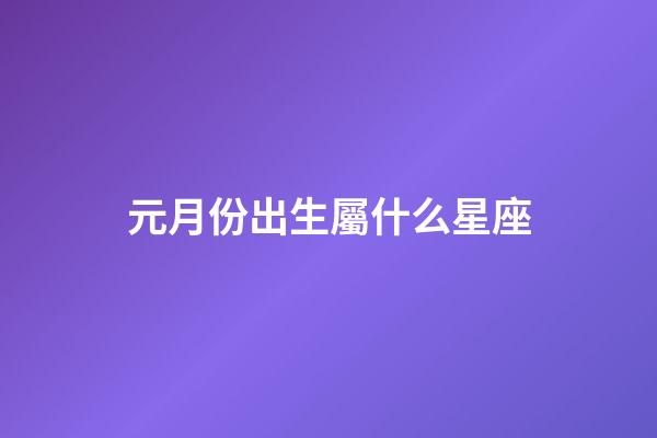 元月份出生屬什么星座-第1張-星座運勢-玄機派