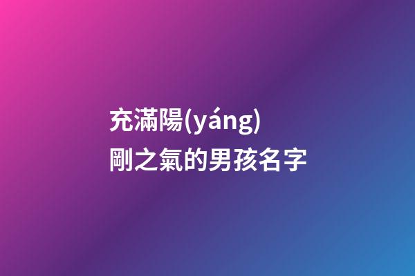 充滿陽(yáng)剛之氣的男孩名字(陽(yáng)剛大氣有深意的男孩名字)-第1張-男孩起名-玄機(jī)派