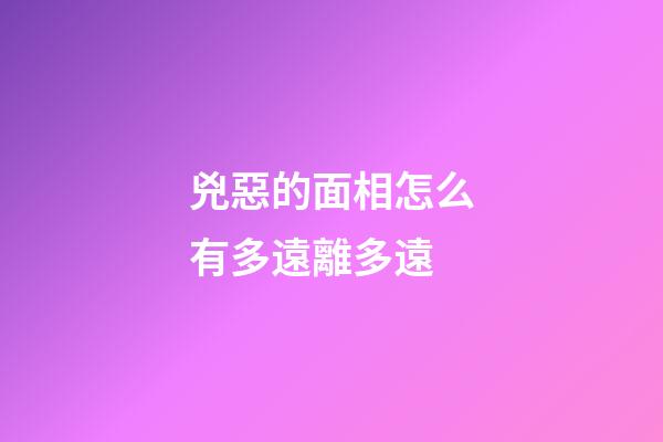 兇惡的面相怎么有多遠離多遠