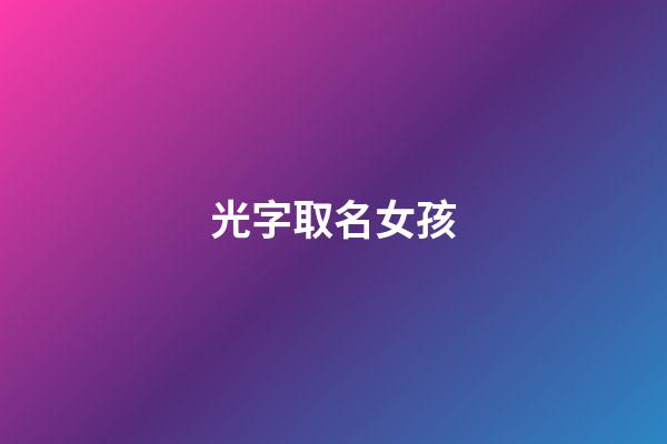 光字取名女孩(光字取名女孩有寓意的名字)-第1張-女孩起名-玄機派