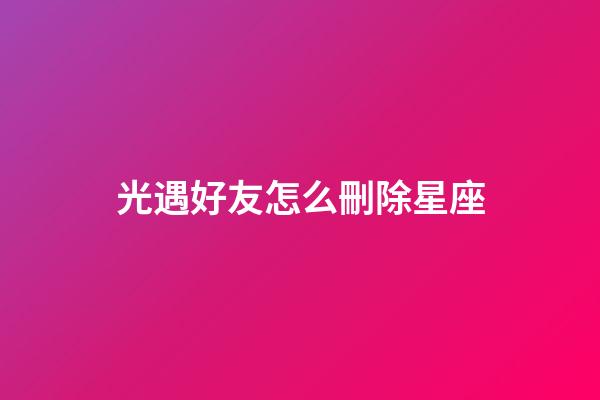 光遇好友怎么刪除星座-第1張-星座運勢-玄機派