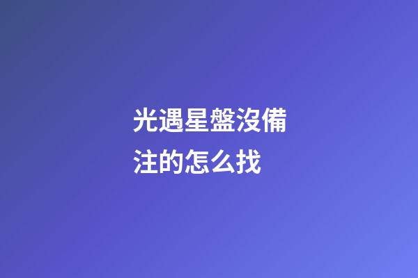 光遇星盤沒備注的怎么找-第1張-星座運(yùn)勢-玄機(jī)派