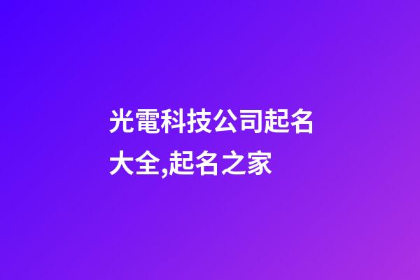 光電科技公司起名大全,起名之家-第1張-公司起名-玄機派