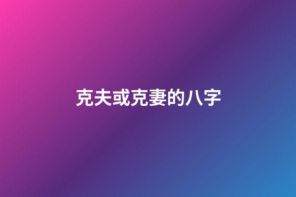 克夫或克妻的八字