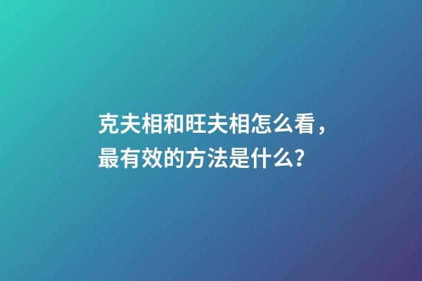 克夫相和旺夫相怎么看，最有效的方法是什么？