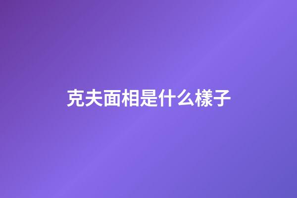 克夫面相是什么樣子