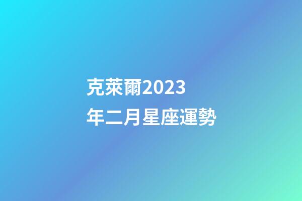 克萊爾2023年二月星座運勢-第1張-星座運勢-玄機派