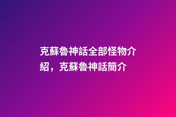克蘇魯神話全部怪物介紹，克蘇魯神話簡介-第1張-觀點-玄機派