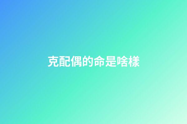 克配偶的命是啥樣