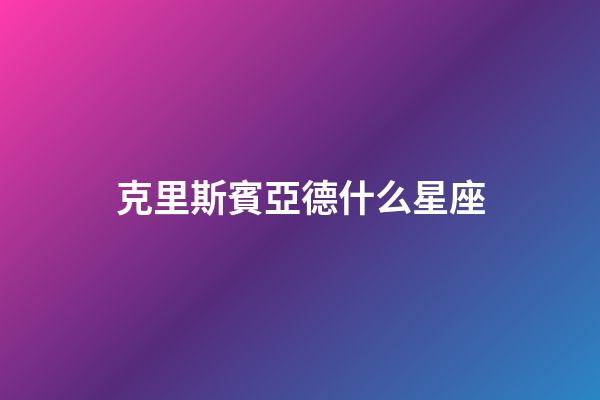 克里斯賓亞德什么星座-第1張-星座運勢-玄機派