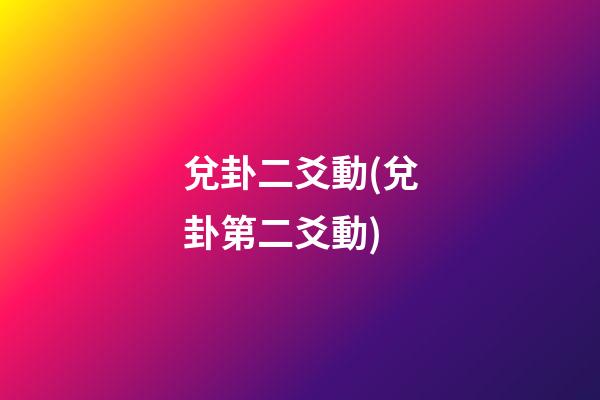 兌卦二爻動(兌卦第二爻動)