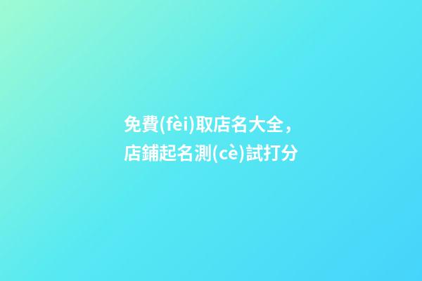 免費(fèi)取店名大全，店鋪起名測(cè)試打分