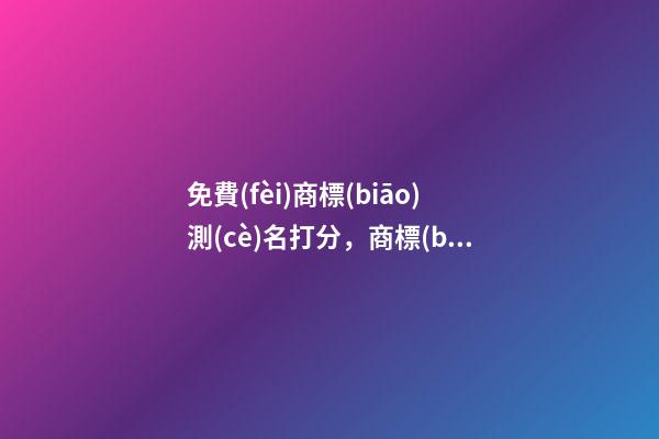 免費(fèi)商標(biāo)測(cè)名打分，商標(biāo)起名注意事項(xiàng)-第1張-商標(biāo)起名-玄機(jī)派