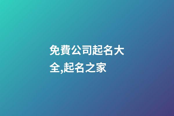 免費公司起名大全,起名之家-第1張-公司起名-玄機派