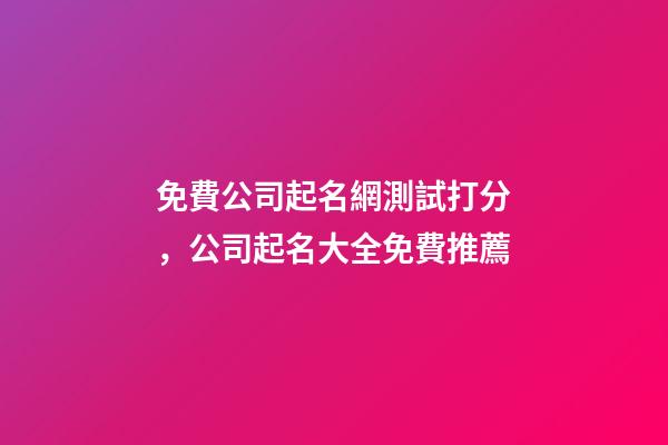 免費公司起名網測試打分，公司起名大全免費推薦