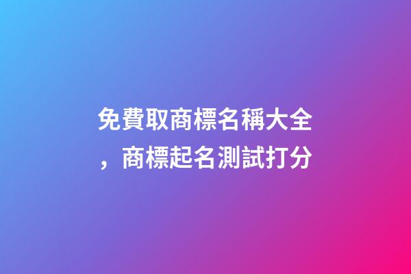 免費取商標名稱大全，商標起名測試打分-第1張-商標起名-玄機派