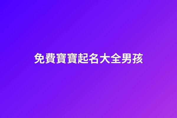免費寶寶起名大全男孩(寶寶起名大全男孩姓楊興字倍)-第1張-男孩起名-玄機派