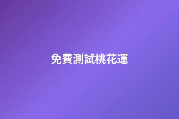免費測試桃花運（周易免費測桃花）