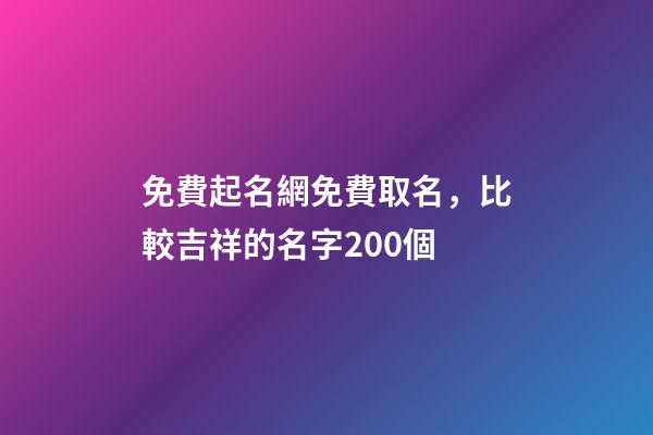 免費起名網免費取名，比較吉祥的名字200個-第1張-觀點-玄機派