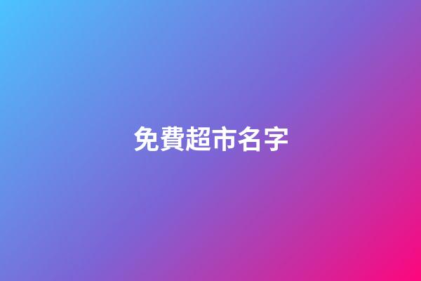 免費超市名字-第1張-店鋪起名-玄機派