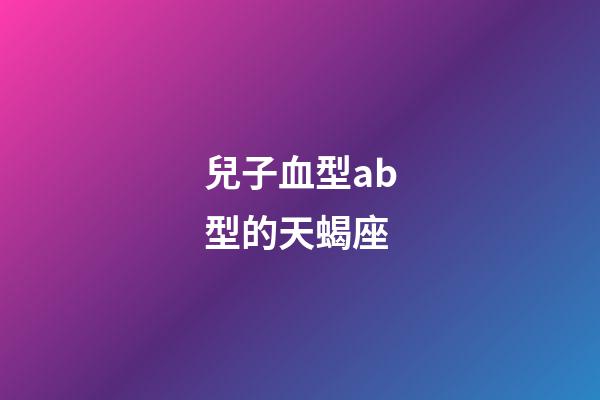 兒子血型ab型的天蝎座-第1張-星座運(yùn)勢(shì)-玄機(jī)派