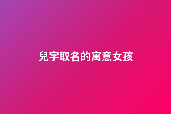 兒字取名的寓意女孩(兒字起名)-第1張-女孩起名-玄機派