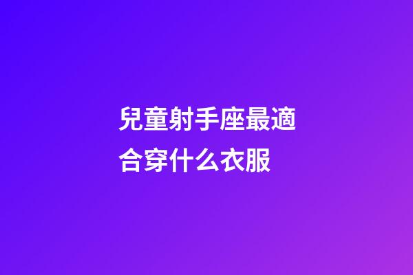 兒童射手座最適合穿什么衣服-第1張-星座運勢-玄機派
