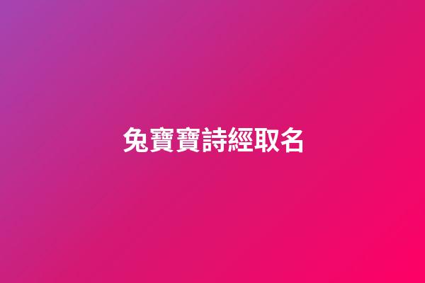 兔寶寶詩經取名(兔寶寶詩經取名男孩)-第1張-男孩起名-玄機派