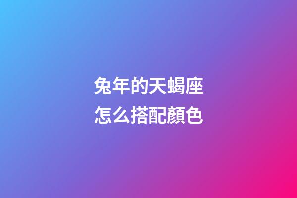 兔年的天蝎座怎么搭配顏色-第1張-星座運勢-玄機派