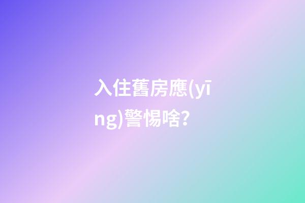 入住舊房應(yīng)警惕啥？