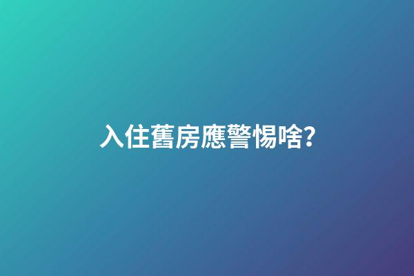 入住舊房應警惕啥？