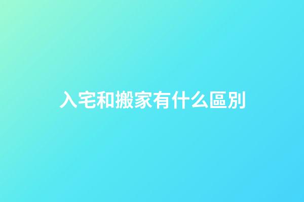 入宅和搬家有什么區別