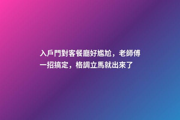 入戶門對客餐廳好尷尬，老師傅一招搞定，格調立馬就出來了