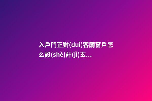 入戶門正對(duì)客廳窗戶怎么設(shè)計(jì)玄關(guān)，老師傅的處理讓我豎起大拇指