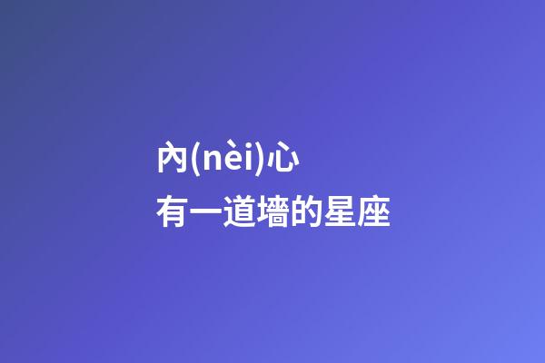 內(nèi)心有一道墻的星座-第1張-星座運(yùn)勢(shì)-玄機(jī)派