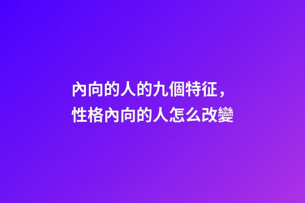 內向的人的九個特征，性格內向的人怎么改變-第1張-觀點-玄機派