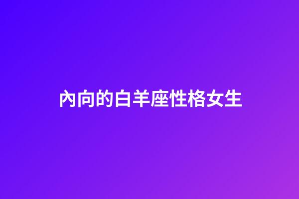 內向的白羊座性格女生-第1張-星座運勢-玄機派