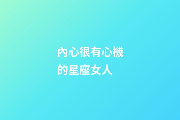 內心很有心機的星座女人-第1張-星座運勢-玄機派